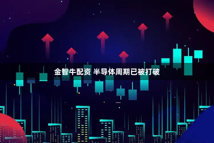 金智牛配资 半导体周期已被打破