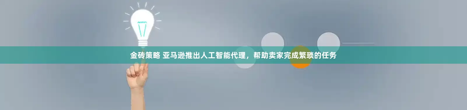 金砖策略 亚马逊推出人工智能代理，帮助卖家完成繁琐的任务