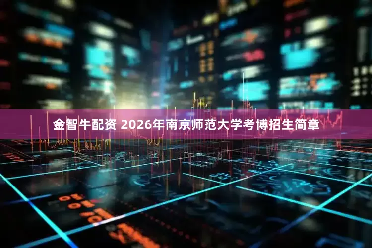 金智牛配资 2026年南京师范大学考博招生简章